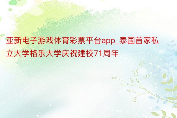 亚新电子游戏体育彩票平台app_泰国首家私立大学格乐大学庆祝建校71周年